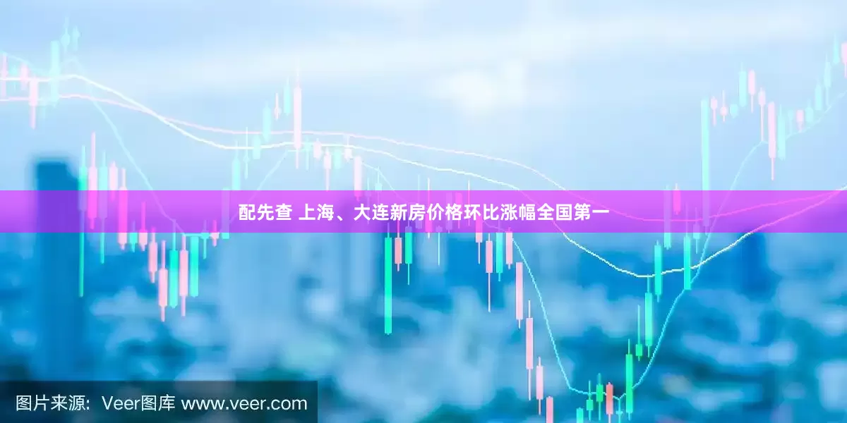 配先查 上海、大连新房价格环比涨幅全国第一